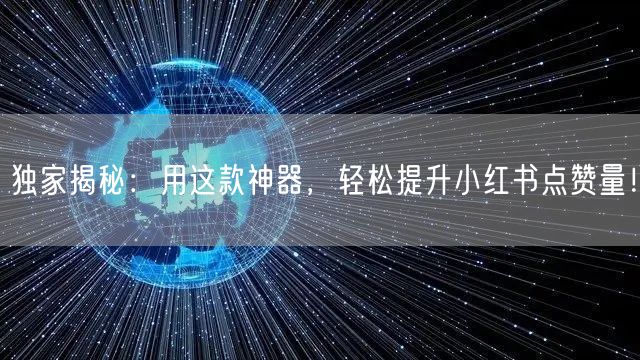 独家揭秘：用这款神器，轻松提升小红书点赞量！