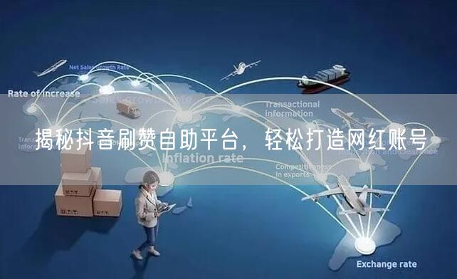 揭秘抖音刷赞自助平台，轻松打造网红账号