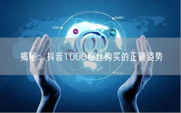 揭秘：抖音1000粉丝购买的正确姿势