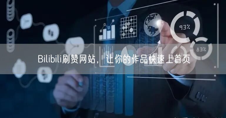 Bilibili刷赞网站，让你的作品快速上首页