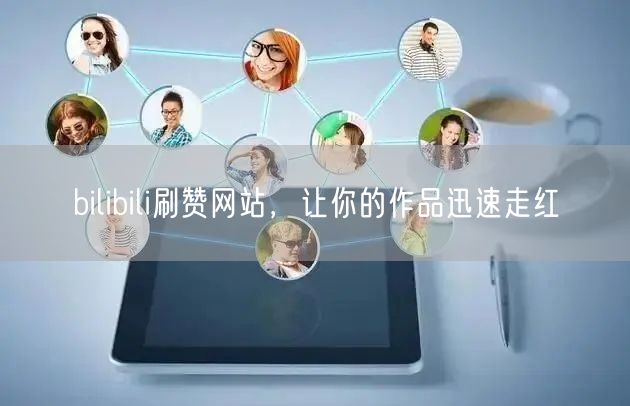 bilibili刷赞网站，让你的作品迅速走红