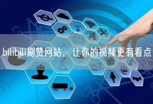 bilibili刷赞网站，让你的视频更有看点