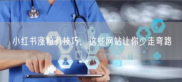 小红书涨粉有技巧，这些网站让你少走弯路