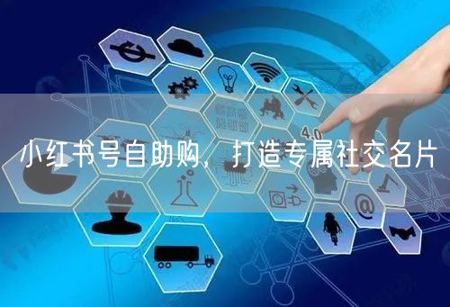 小红书号自助购，打造专属社交名片