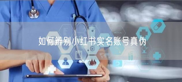 如何辨别小红书实名账号真伪