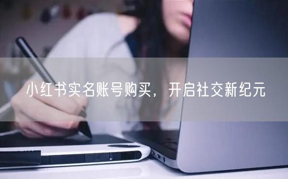 小红书实名账号购买，开启社交新纪元