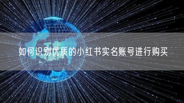 如何识别优质的小红书实名账号进行购买