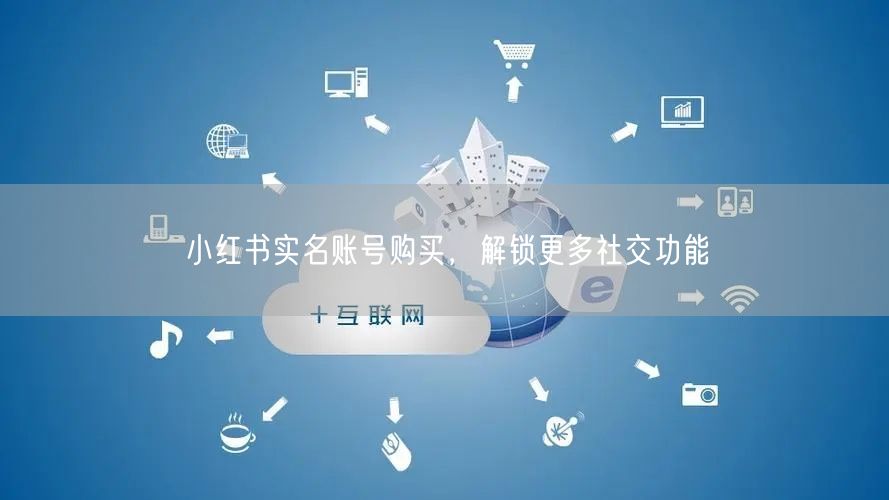 小红书实名账号购买，解锁更多社交功能