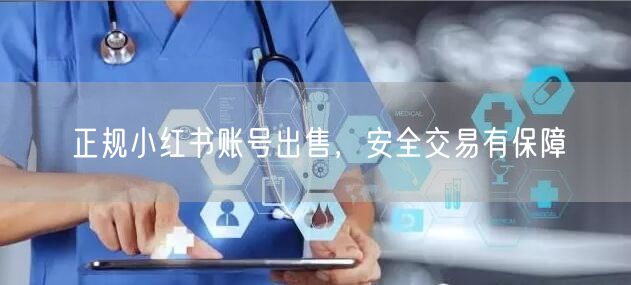 正规小红书账号出售，安全交易有保障