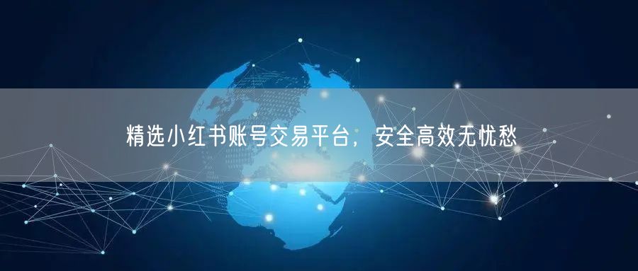 精选小红书账号交易平台，安全高效无忧愁